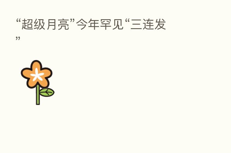 “超级月亮”今年罕见“三连发”