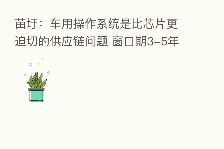 苗圩:车用操作系统是比芯片更迫切的供应链问题 窗口期3-5年