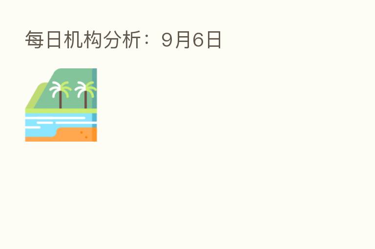 每日机构分析:9月6日