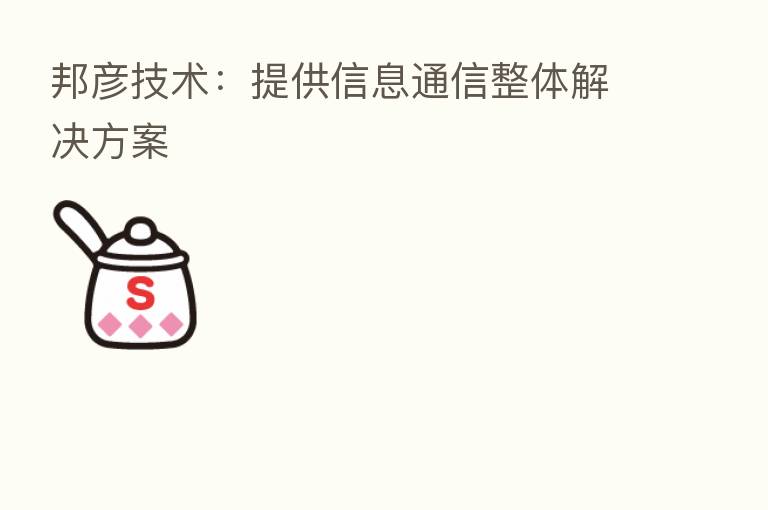 邦彦技术:提供信息通信整体解决方案