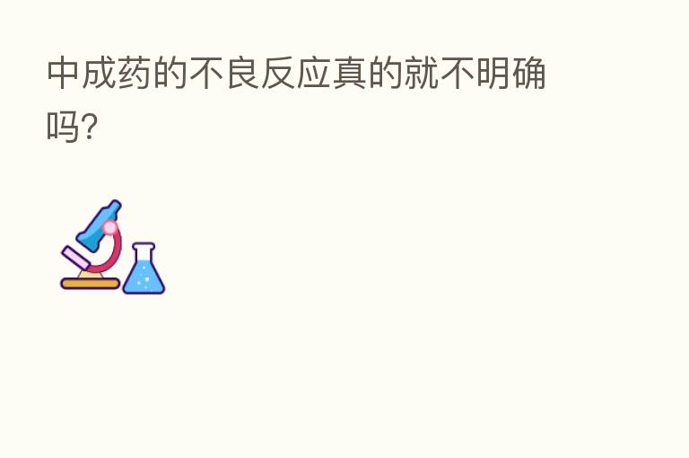 中成药的不良反应真的就不明确吗?