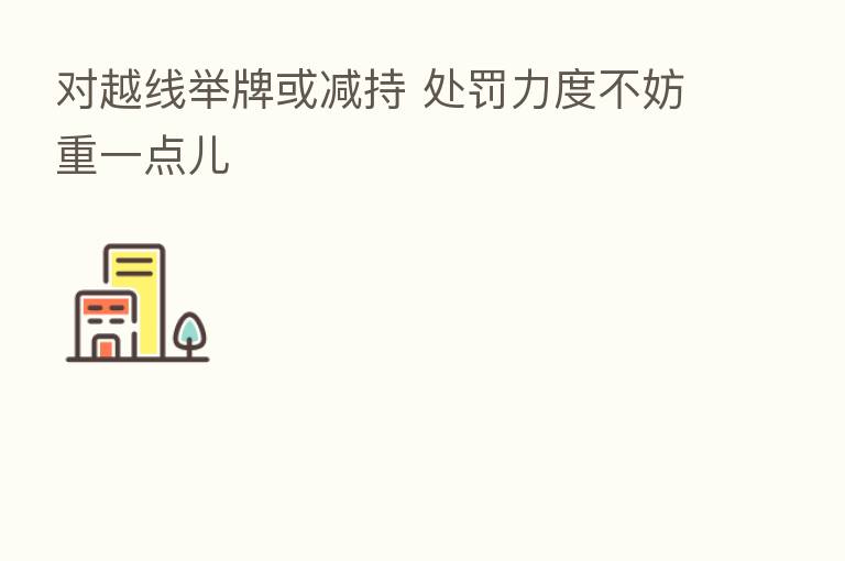 对越线举牌或减持 处罚力度不妨重一点儿
