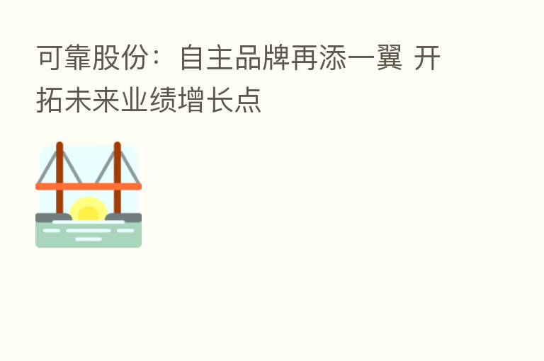 可靠股份:自主品牌再添一翼 开拓未来业绩增长点