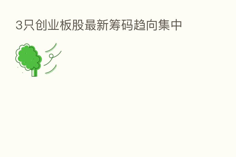 3只创业板股新 筹码趋向集中