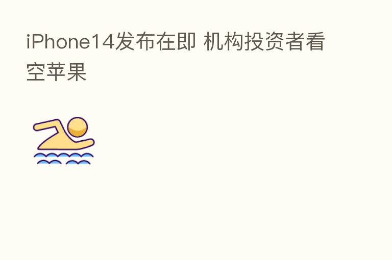 iPhone14发布在即 机构投资者看空苹果