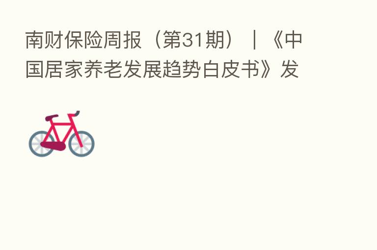 南财 周报( 31期)|《中国居家养老发展趋势白皮书》发布 “复星系”拟对永安财险大幅减持