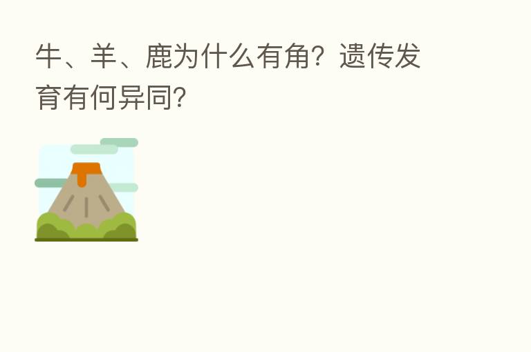牛、羊、鹿为什么有角?遗传发育有何异同?
