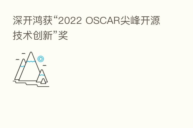 深开鸿获“2022 OSCAR尖峰开源技术创新”奖