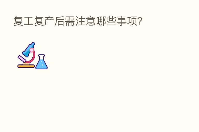 复工复产后需注意哪些事项?