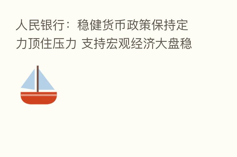 人民银行:稳健货币政策保持定力顶住压力 支持宏观经济大盘稳定