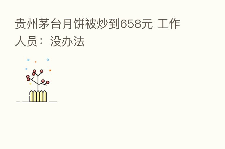 贵州茅台月饼被炒到658元 工作人员：没办法