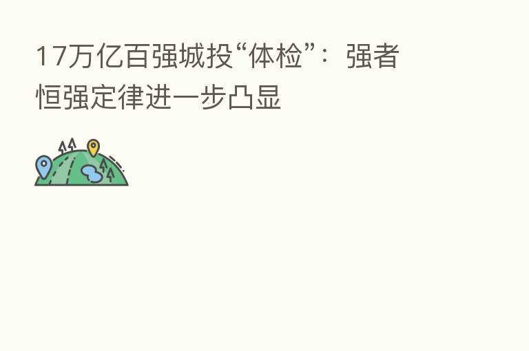 17万亿百强城投“体检”：强者恒强定律进一步凸显