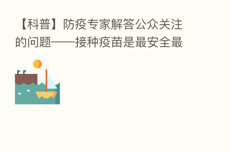 【科普】防疫专家解答公众关注的问题——接种疫苗是 安全 有效预防手段