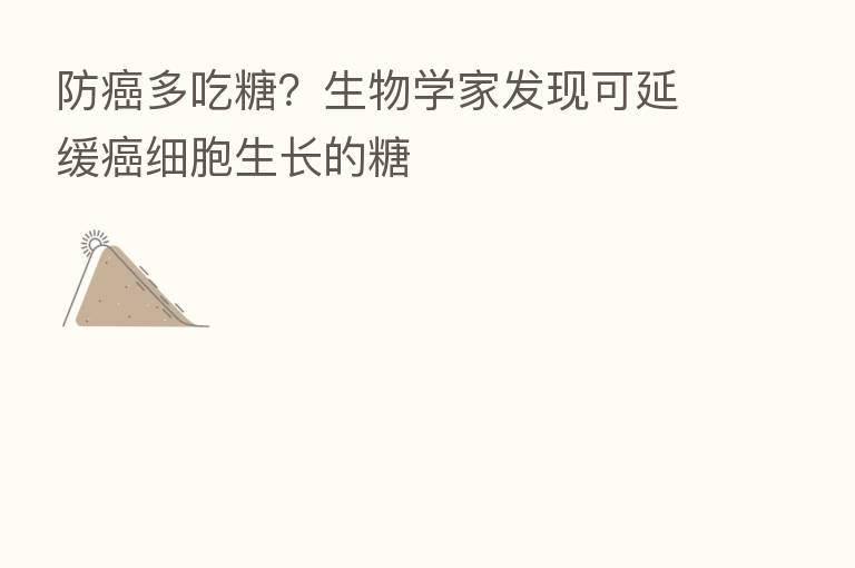 防癌多吃糖？生物学家发现可延缓癌细胞生长的糖