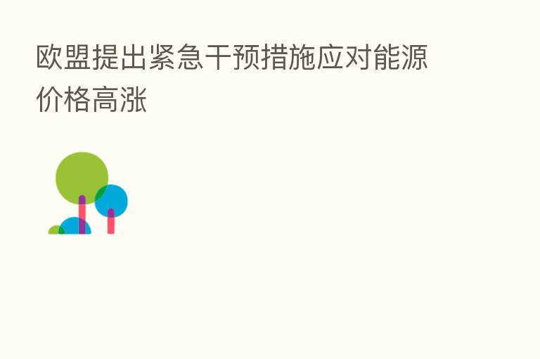 欧盟提出紧急干预措施应对能源价格高涨
