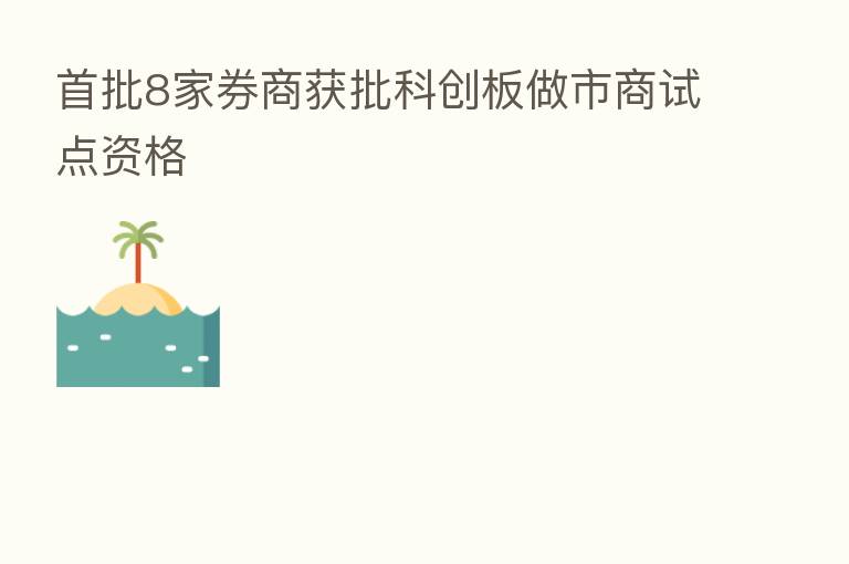 首批8家券商获批科创板做市商试点资格