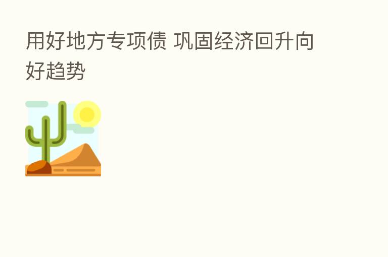 用好地方专项债 巩固经济回升向好趋势