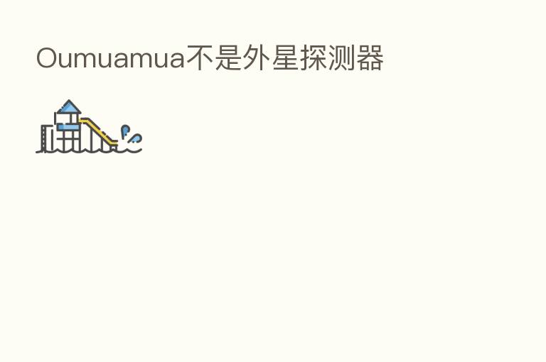 Oumuamua不是外星探测器