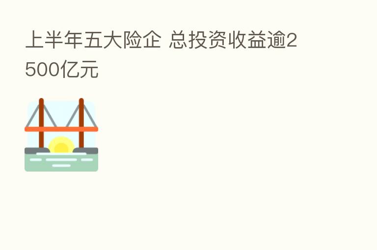 上半年五大险企 总投资收益逾2500亿元