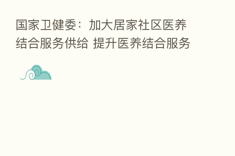 国家卫健委:加大居家社区医养结合服务供给 提升医养结合服务质量
