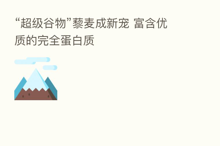 “超级谷物”藜麦成新宠 富含优质的完全蛋白质