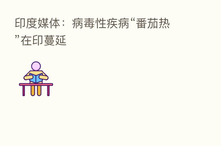 印度媒体:病毒性疾病“番茄热”在印蔓延