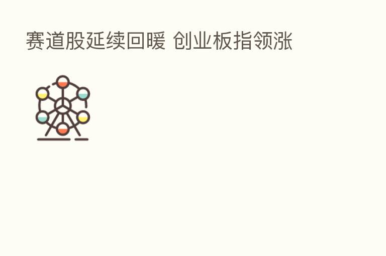 赛道股延续回暖 创业板指领涨