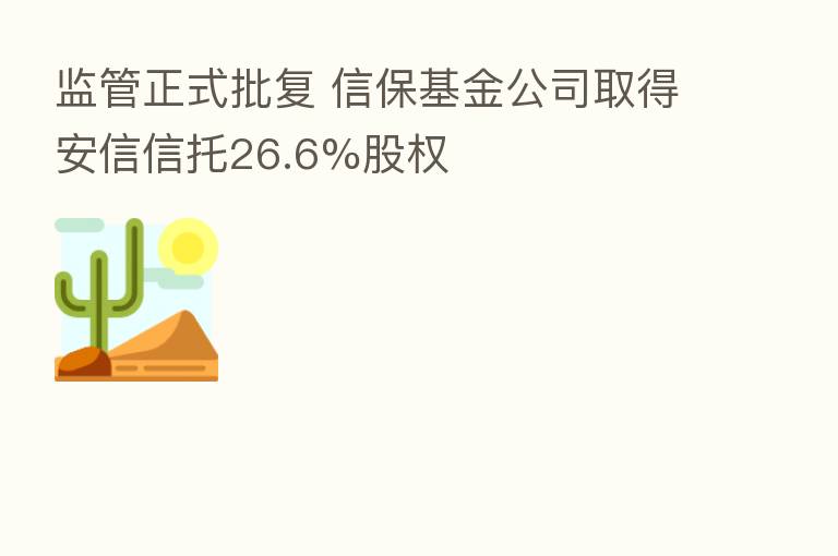 监管正式批复 信保基金公司取得安信信托26.6%股权