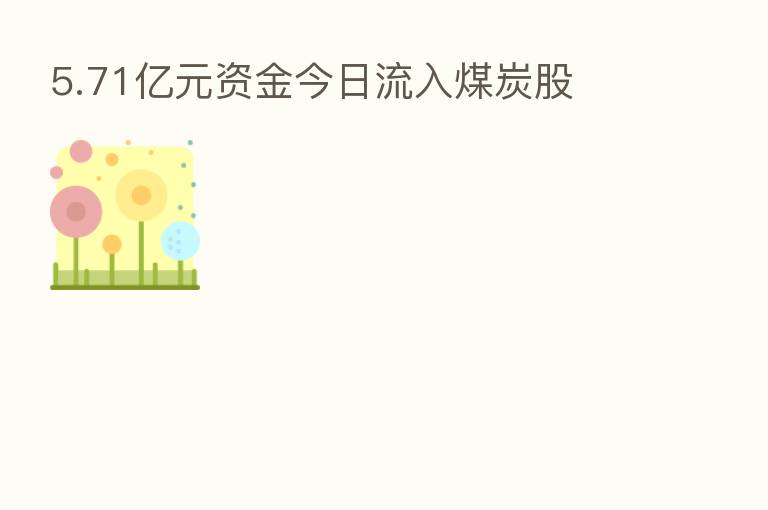 5.71亿元资金今日流入煤炭股