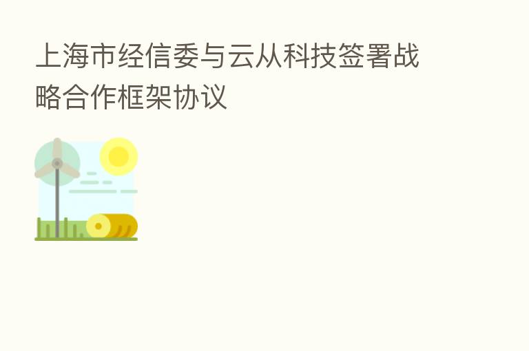 上海市经信委与云从科技签署战略合作框架协议