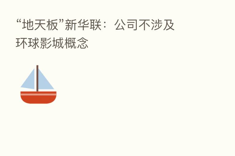 “地天板”新华联：公司不涉及环球影城概念