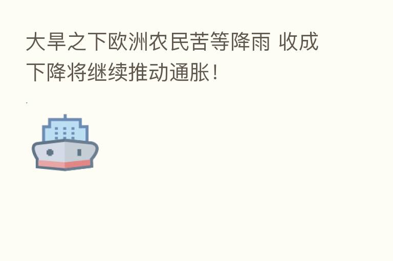 大旱之下欧洲农民苦等降雨 收成下降将继续推动通胀!