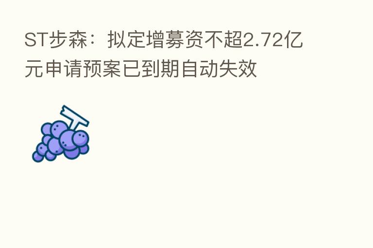 ST步森：拟定增募资不超2.72亿元申请预案已到期自动失效