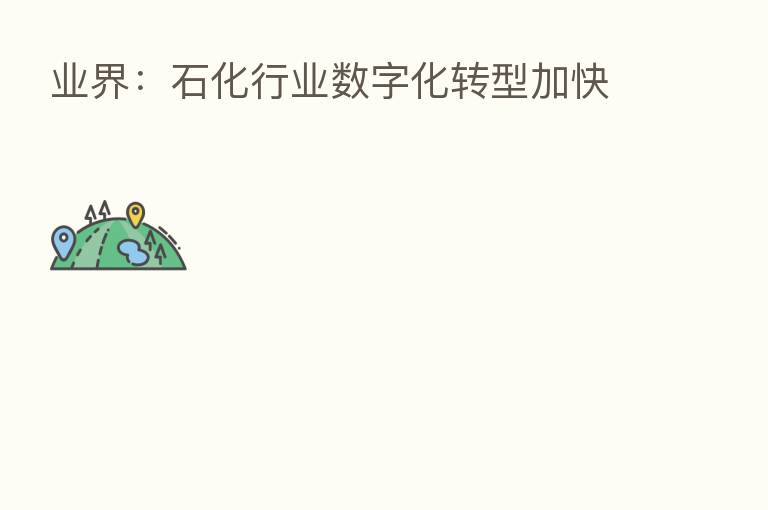 业界:石化行业数字化转型加快