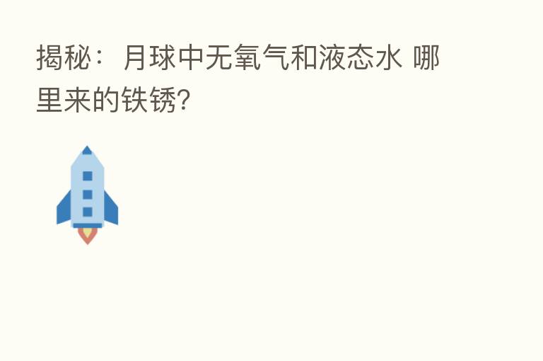 揭秘:月球中无氧气和液态水 哪里来的铁锈?