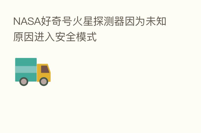 NASA好奇号火星探测器因为未知原因进入安全模式