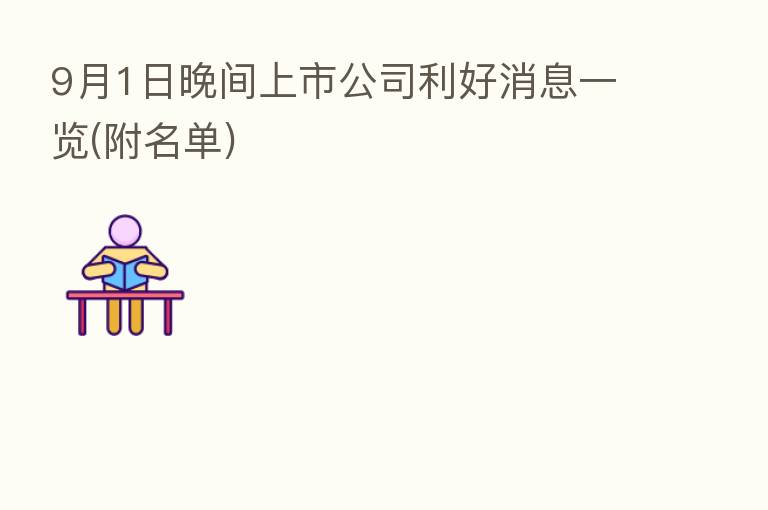 9月1日晚间上市公司利好消息一览(附名单)