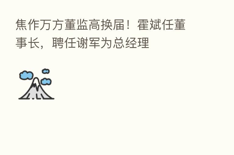 焦作万方董监高换届!霍斌任董事长,聘任谢军为总经理