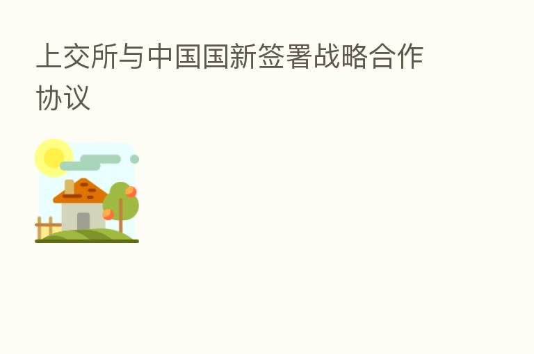 上交所与中国国新签署战略合作协议