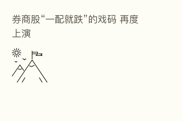 券商股“一配就跌”的戏码 再度上演