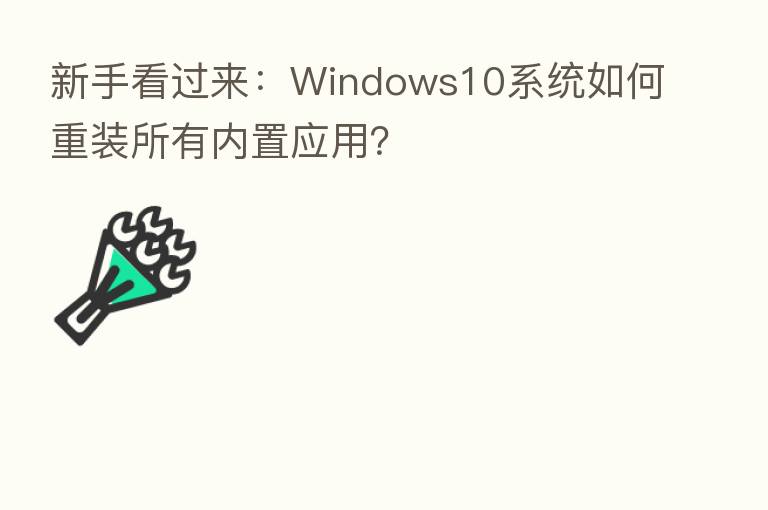新手看过来：Windows10系统如何重装所有内置应用？