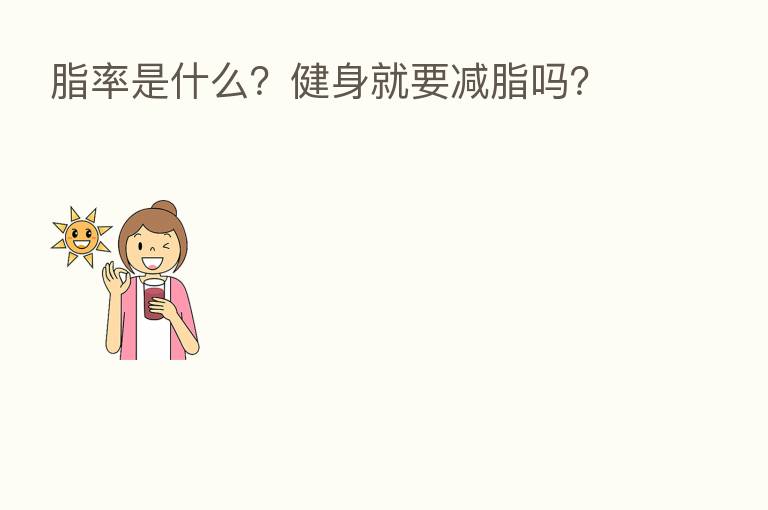脂率是什么?健身就要减脂吗?