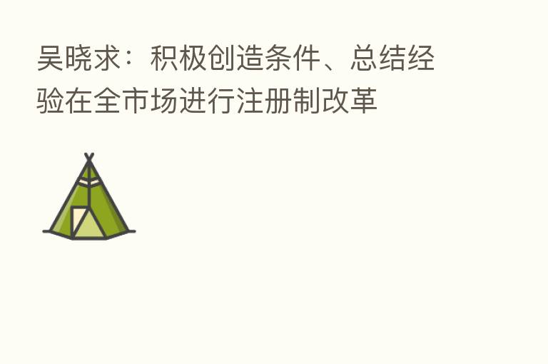吴晓求：积极创造条件、总结经验在全市场进行注册制改革