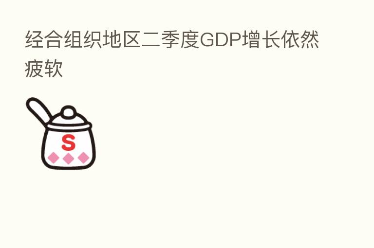 经合组织地区二季度GDP增长依然疲软