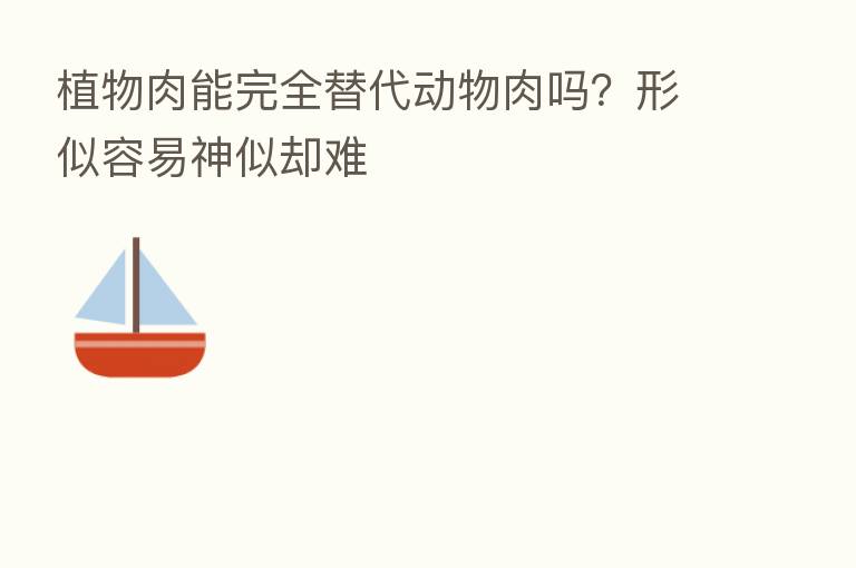 植物肉能完全替代动物肉吗?形似容易神似却难