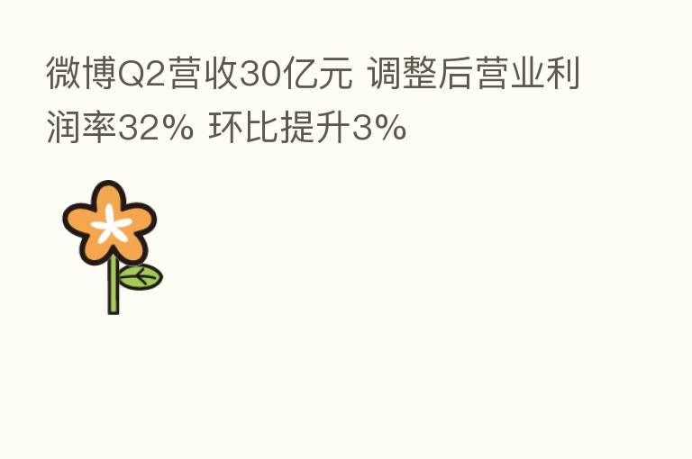 微博Q2营收30亿元 调整后营业利润率32% 环比提升3%