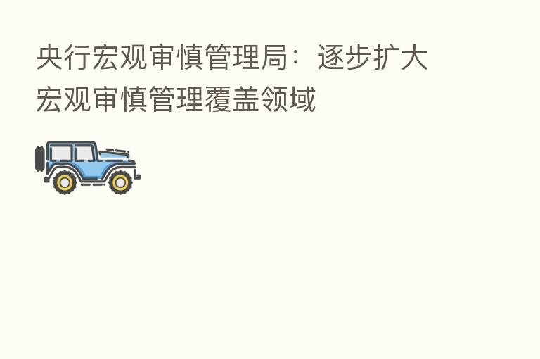 央行宏观审慎管理局：逐步扩大宏观审慎管理覆盖领域