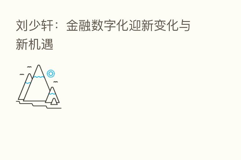 刘少轩:金融数字化迎新变化与新机遇