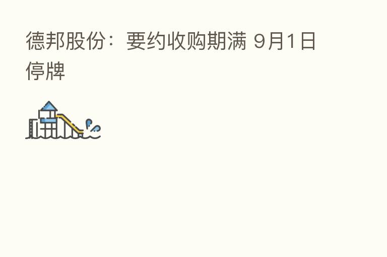 德邦股份:要约收购期满 9月1日停牌