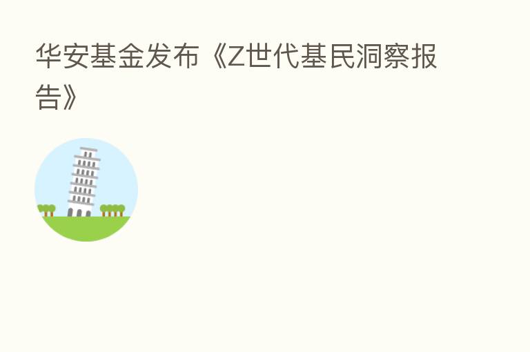 华安基金发布《Z世代基民洞察报告》